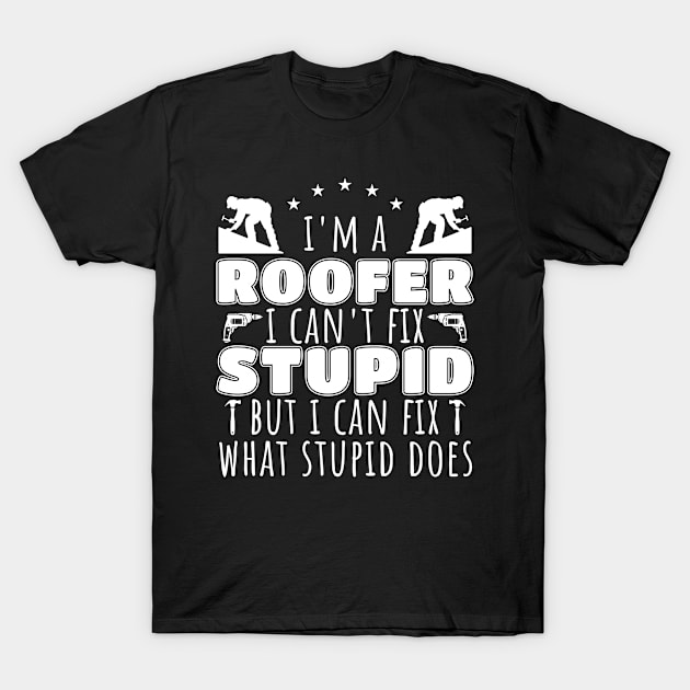 I Can't Fix Stupid Funny Roofer T-Shirt by TheBestHumorApparel